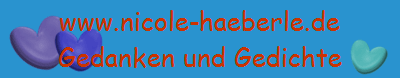 www.nicole-haeberle.de
Gedanken und Gedichte